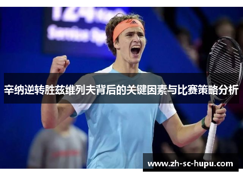 辛纳逆转胜兹维列夫背后的关键因素与比赛策略分析 辛纳逆转胜兹维列夫背后的关键因素与比赛策略分析