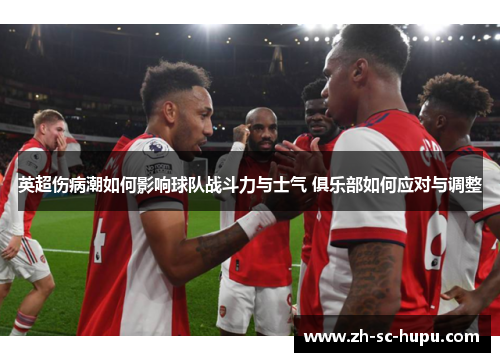 英超伤病潮如何影响球队战斗力与士气 俱乐部如何应对与调整