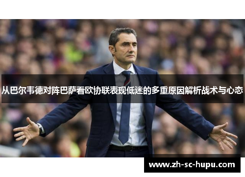 从巴尔韦德对阵巴萨看欧协联表现低迷的多重原因解析战术与心态